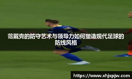 范戴克的防守艺术与领导力如何塑造现代足球的防线风格