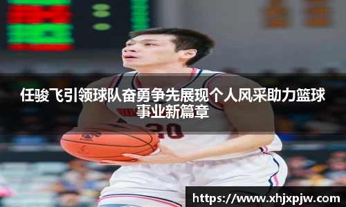 任骏飞引领球队奋勇争先展现个人风采助力篮球事业新篇章