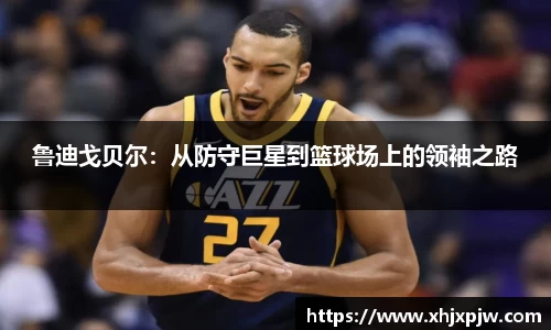 鲁迪戈贝尔：从防守巨星到篮球场上的领袖之路