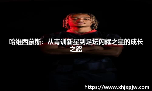 哈维西蒙斯：从青训新星到足坛闪耀之星的成长之路